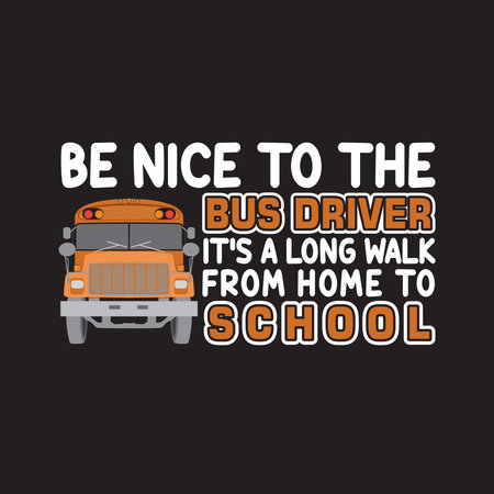 School Quotes and Slogan good for T-Shirt. Be Nice To The Bus Driver It's A Long Walk From Home To...
