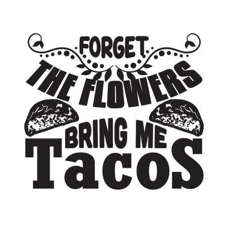 Tacos Quote and Slogan good for T-shirt. Forget the flowers bring me tacosのイラスト素材