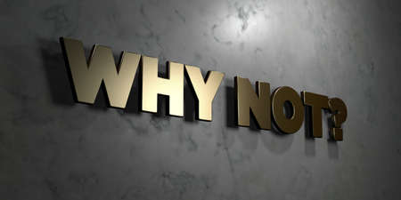 Why not? - Gold sign mounted on glossy marble wall  - 3D rendered royalty free stock illustration. This image can be used for an online website banner ad or a print postcard.の写真素材