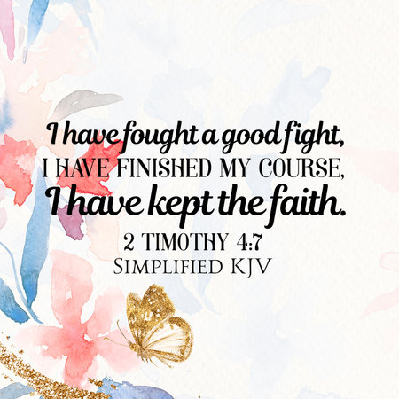 2 Timothy 4:7 I have fought a good fight, I have finished my courseâ€¦