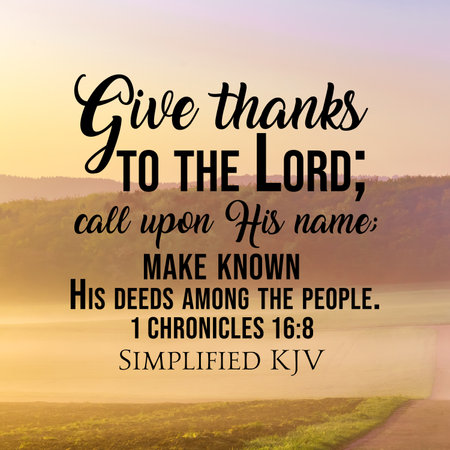 1 Chronicles 16:8 GIve thanks to the Lord: call upon His nameâ€¦