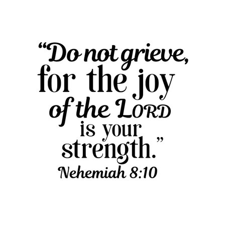 Nehemiah 8:10 Do not grieve, for the joy of the Lord is your strengthの写真素材