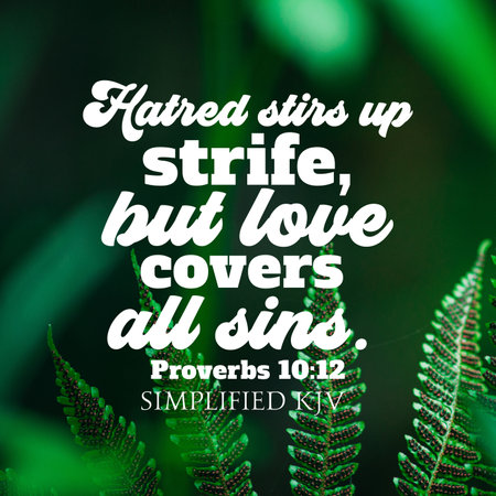 Proverbs 10:12 Hatred stirs up strife, but love covers all sins.