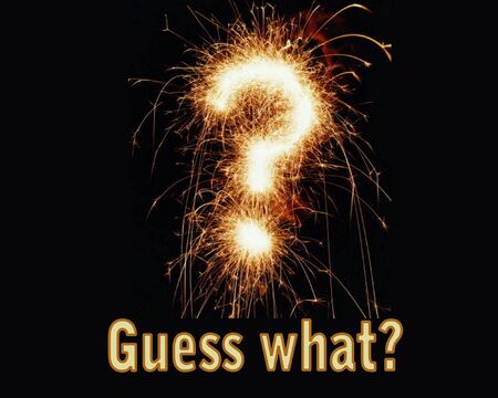 guess what?