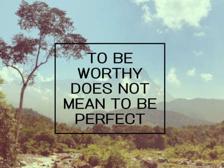 Motivational and inspirational quote - To be worthy does not mean to be perfect. Blurred styled...
