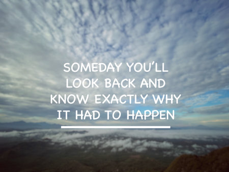 Motivational and inspirational wording. Someday Youâll Look Back And Know Exactly Why It Had To Happen written on blurred background of cloudy sky.の写真素材