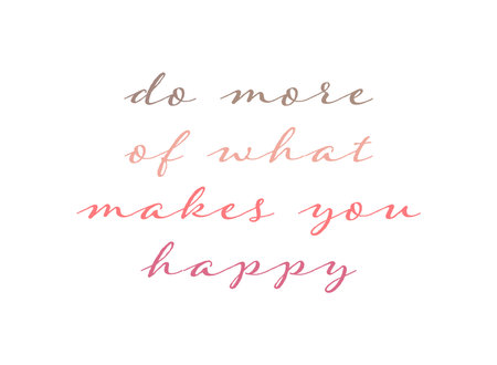 Slogan for sticker or t shirt print. Do more of what makes you happy. Quote about being in positive...