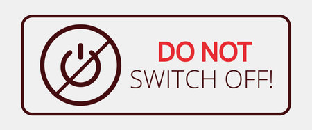 Do not switch off! warning sign symbol alert.