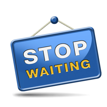 stop waiting time for action act now dont waste time standing in a row for a wait list being impatientの写真素材