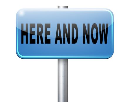 Here and now, live in the present because this is the right time, road sign billboard. Here and now, live in the present because this is the right time, road sign billboard.