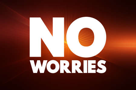 No Worries - expression, meaning "do not worry about that", text concept backgroundの写真素材