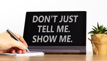 Tell or show symbol. Concept words Do not just tell me, show me on beautiful black tablet. Beautiful...