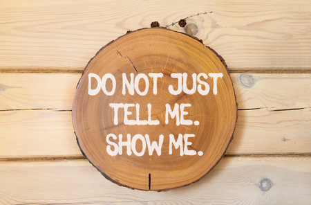 Tell or show symbol. Concept words Do not just tell me, show me on beautiful wooden circle....