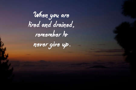When you are  tired and drained,  remember to  never give up - Motivational and positve messageの写真素材