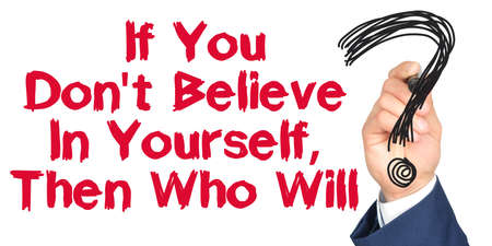 Hand with marker writing: If You Don't Believe In Yourself, Then Who Will. Hand of a businessman with a marker.の写真素材