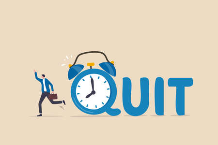 Time to quit day time job, resign from full time career, leaving company or freedom and independence...