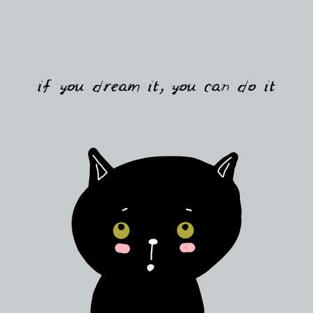 If you dream it, you can do it Card design funny black cat face on gray background. simple sketch,...