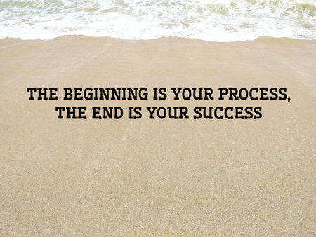 the words the beginning is your process, the end is your success with the background of beach sand