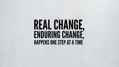 words of inspiration and motivation Real change, enduring change, happens one step at a time