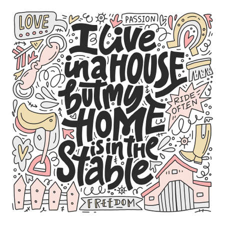 Horseriding quote - I live in a house, but my home is in the stable. Unique style lettering made in vector.のイラスト素材
