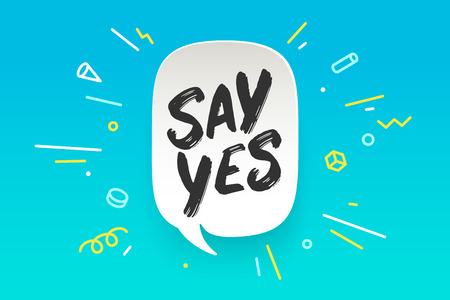 Say Yes. Banner, speech bubble, poster and sticker concept, geometric style with text SAY YES. Icon...