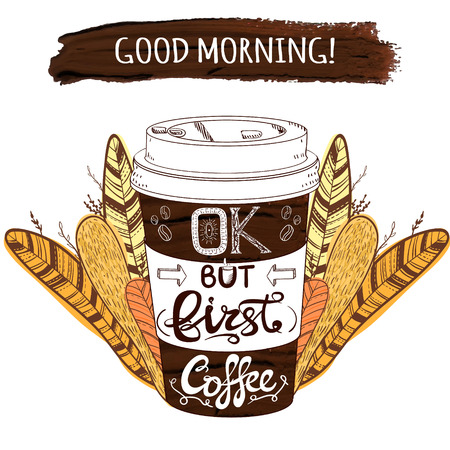 Hand drawn stylized VECTOR coffee cup and paint stroke with letters: Good morning OK but first coffee and decorative plants and feathersのイラスト素材
