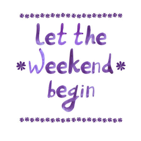 Let the weekend begin, office motivational quote, hand drawn VECTOR letters, watercolor.の写真素材