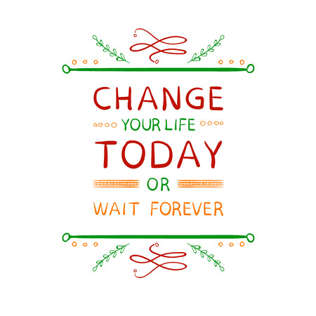 Change your life today or wait forever. Motivation words with handdrawn calligraphic elements on white. Red, orange and green letters.のイラスト素材
