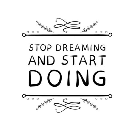'Stop dreaming and stard DOING' words with hand drawn calligraphic design elements. VECTOR handwritten letters. Black lines isolated on white.のイラスト素材