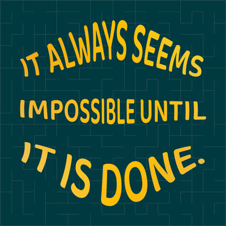 Words of wisdom and inspirational quote. "It always seems impossible until it is done".