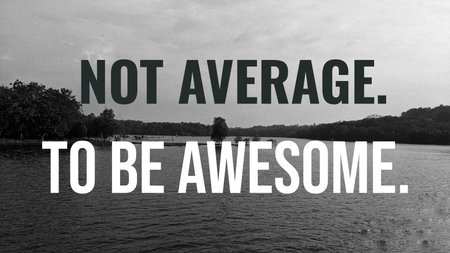 A dark, black and white image displays the words &quot;NOT AVERAGE. TO BE AWESOME.&quot; over a serene lake with trees on the distant shoreline. The water is calm and rippled.の写真素材