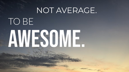 A stunning motivational image with the quote "NOT AVERAGE. TO BE AWESOME." The bold words...