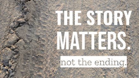 A quote, "THE STORY MATTERS. not the ending," is displayed on a textured, dry ground. The...