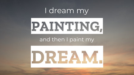 A captivating image with the quote "I dream my PAINTING and then I paint my DREAM" against...