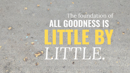 The foundation of all goodness is little by little. This motivational quote emphasizes patience, consistent effort, gradual improvement, promoting spiritual development, small daily acts, perseveranceの写真素材