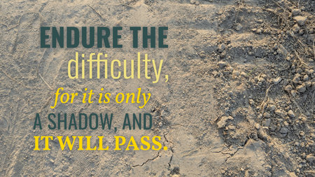 Endure difficulty, for it is only a shadow, it will pass. This strong quote on textured ground...