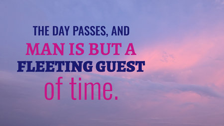 A quote states man is a fleeting guest of time as the day passes. Bold blue, pink text is overlaid...