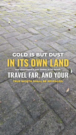 Inspirational typography displays "GOLD IS BUT DUST IN ITS OWN LAND, aloeswood is just timber in its forest. TRAVEL FAR, YOUR TRUE WORTH SHALL BE REVEALED." across a textured pavement. Grey bricks with green moss frame the motivational text. This design explores themes of value, journey, personal growth.