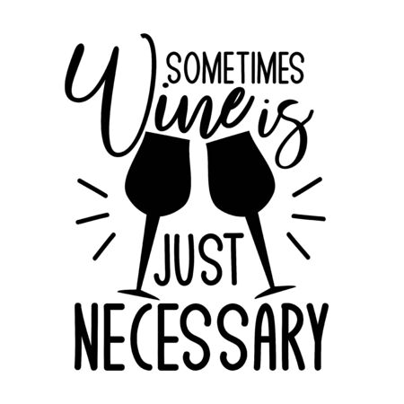 Sometimes wine is just necessary -funny saying text, with wine glasses silhouette. Good for textile, t-shirt, banner, poster, print on gift.のイラスト素材
