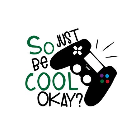 So just be cool okay? Funny saying with controller on white background.Good for textile print, card,...