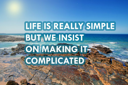 Life is really simple but we insist on making it compicated