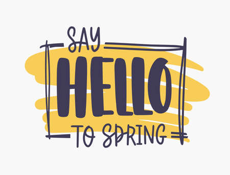 Say Hello To Spring inspirational phrase written with elegant font or script inside rectangular frame on orange paint stain isolated on white background. Creative hand drawn vector illustration.のイラスト素材