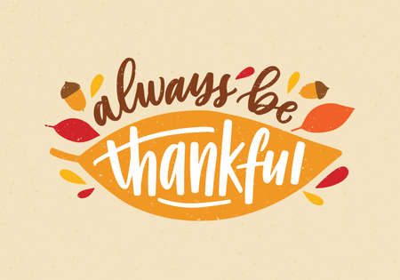 Always Be Thankful holiday inscription handwritten with elegant cursive calligraphic font and decorated by autumn leaves and acorns. Colorful festive vector illustration for Thanksgiving dayのイラスト素材