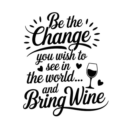 Be the Change You Wish to See in the World...and Bring Wine. Wine Quotes Vector Design Isolated on White Backgroundのイラスト素材
