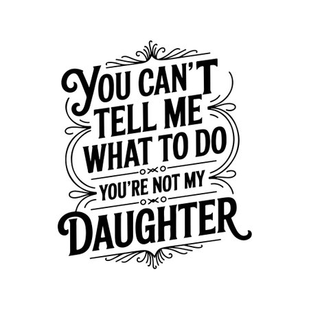 You Can't Tell Me What To Do You're Not My Daughter. Vector Design Isolated on White Backgroundのイラスト素材