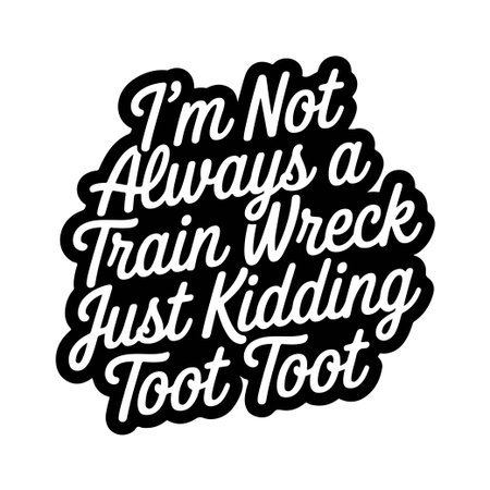 Iâm Not Always A Train Wreck Just Kidding Toot Toot. Vector Design Isolated on White Backgroundのイラスト素材