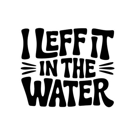 I Left It In The Water. Vector Design Isolated on White Backgroundのイラスト素材