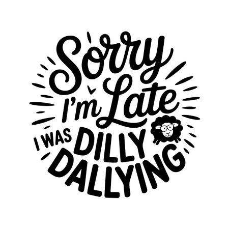 Sorry I'm Late I Was Dilly Dallying. Vector Design Isolated on White Backgroundのイラスト素材
