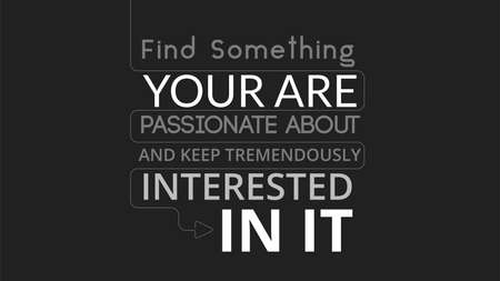 Find Something Your Are Passionate About And Keep Tremendously Interested In It