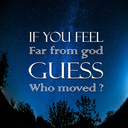 Inspirational Quotes If you feel far from god guess who moved? Positive, motivational